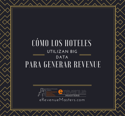 Cómo los hoteles utilizan el Big Data para generar Revenue - eRevenue Masters